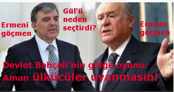 Ermeni göçmenlerimiz: Abdullah Gül. ile Devlet Bahçeli